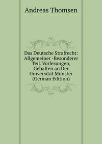 Das Deutsche Strafrecht: Allgemeiner -Besonderer Teil. Vorlesungen, Gehalten an Der Universitat Munster (German Edition)