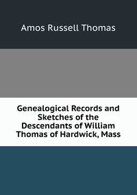 Genealogical Records and Sketches of the Descendants of William Thomas of Hardwick, Mass