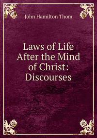 Laws of Life After the Mind of Christ: Discourses