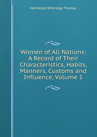 Women of All Nations: A Record of Their Characteristics, Habits, Manners, Customs and Influence, Volume 1