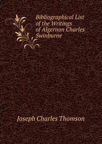Bibliographical List of the Writings of Algernon Charles Swinburne