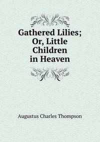Gathered Lilies; Or, Little Children in Heaven