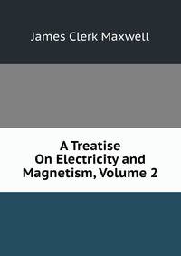 A Treatise On Electricity and Magnetism, Volume 2