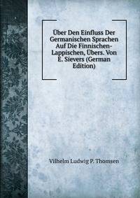 Uber Den Einfluss Der Germanischen Sprachen Auf Die Finnischen-Lappischen, Ubers. Von E. Sievers (German Edition)