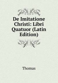 De Imitatione Christi: Libri Quatuor (Latin Edition)