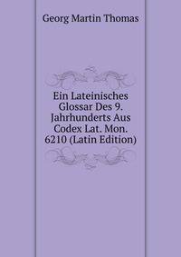 Ein Lateinisches Glossar Des 9. Jahrhunderts Aus Codex Lat. Mon. 6210 (Latin Edition)