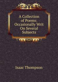 A Collection of Poems: Occasionally Writ On Several Subjects