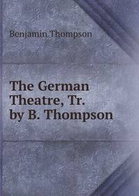 The German Theatre, Tr. by B. Thompson