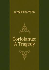 Coriolanus: A Tragedy