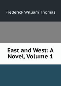 East and West: A Novel, Volume 1