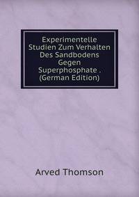 Experimentelle Studien Zum Verhalten Des Sandbodens Gegen Superphosphate . (German Edition)