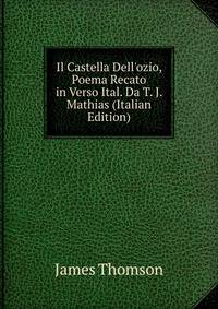 Il Castella Dell'ozio, Poema Recato in Verso Ital. Da T. J. Mathias (Italian Edition)