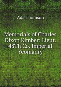 Memorials of Charles Dixon Kimber: Lieut. 48Th Co. Imperial Yeomanry