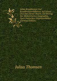 Ueber Krankheiten Und Krankheitsverhaltnisse Auf Island Und Den Faroer-Inseln: Ein Beitrag Zur Medicinischen Geographie, Nach Danischen Originalarbeiten (German Edition)