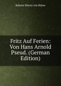Fritz Auf Ferien: Von Hans Arnold Pseud. (German Edition)
