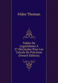 Tables De Logarithmes A 27 Decimales Pour Les Calculs De Precision (French Edition)