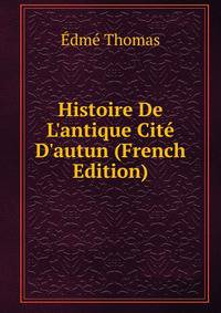 Histoire De L'antique Cit? D'autun (French Edition)