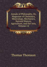 Annals of Philosophy, Or, Magazine of Chemistry, Mineralogy, Mechanics, Natural History, Agriculture, and the Arts, Volume 14