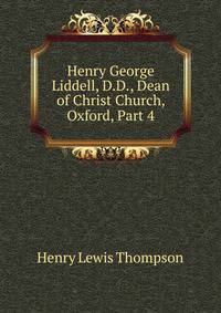 Henry George Liddell, D.D., Dean of Christ Church, Oxford, Part 4