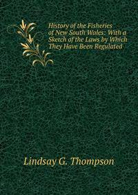 History of the Fisheries of New South Wales: With a Sketch of the Laws by Which They Have Been Regulated