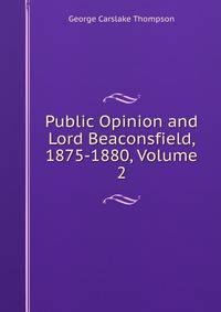 Public Opinion and Lord Beaconsfield, 1875-1880, Volume 2
