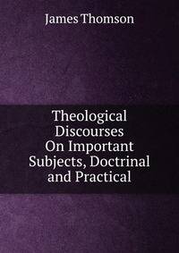 Theological Discourses On Important Subjects, Doctrinal and Practical