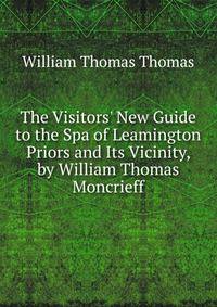 The Visitors' New Guide to the Spa of Leamington Priors and Its Vicinity, by William Thomas Moncrieff