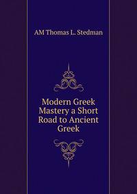 Modern Greek Mastery a Short Road to Ancient Greek.