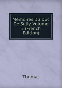 Memoires Du Duc De Sully, Volume 5 (French Edition)