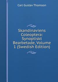 Skandinaviens Coleoptera: Synoptiskt Bearbetade, Volume 1 (Swedish Edition)