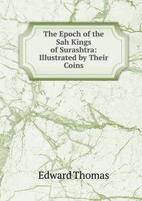 The Epoch of the Sah Kings of Surashtra: Illustrated by Their Coins