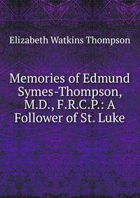 Memories of Edmund Symes-Thompson, M.D., F.R.C.P.: A Follower of St. Luke