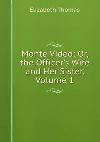 Monte Video: Or, the Officer's Wife and Her Sister, Volume 1