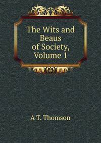 The Wits and Beaus of Society, Volume 1