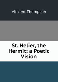 St. Helier, the Hermit; a Poetic Vision