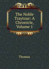 The Noble Traytour: A Chronicle, Volume 1