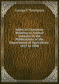 Index to Literature Relating to Animal Industry in the Publications of the Department of Agriculture, 1837 to 1898