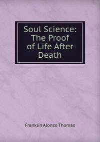Soul Science: The Proof of Life After Death