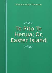 Te Pito Te Henua; Or, Easter Island