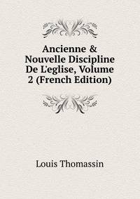 Ancienne &amp; Nouvelle Discipline De L'eglise, Volume 2 (French Edition)