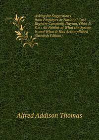 Asking for Suggestions from Employes at National Cash Register Company, Dayton, Ohio, U.S.a.: An Exhibit of What the System Is and What It Has Accomplished (Swedish Edition)