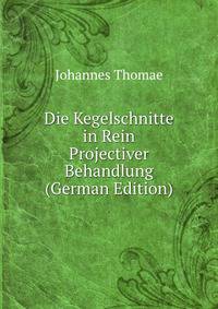 Die Kegelschnitte in Rein Projectiver Behandlung (German Edition)