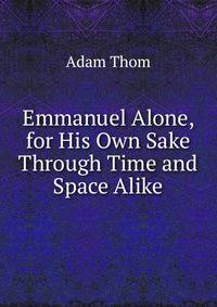 Emmanuel Alone, for His Own Sake Through Time and Space Alike