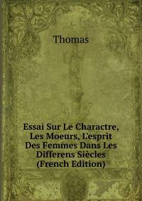 Essai Sur Le Charactre, Les Moeurs, L'esprit Des Femmes Dans Les Differens Si?cles (French Edition)