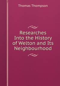 Researches Into the History of Welton and Its Neighbourhood