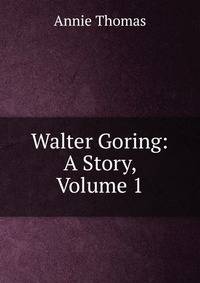 Walter Goring: A Story, Volume 1