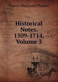 Historical Notes. 1509-1714, Volume 3