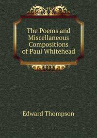 The Poems and Miscellaneous Compositions of Paul Whitehead