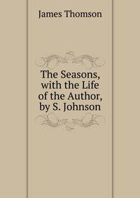 The Seasons, with the Life of the Author, by S. Johnson