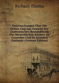 Untersuchungen Uber Die Grosse Und Das Gewicht Der Anatomischen Bestandtheile Des Menschlichen Korpers Im Gesunden Und Im Kranken Zustande (German Edition)
